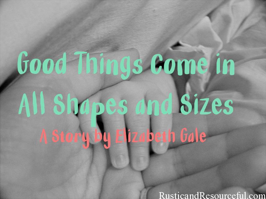 “Good Things Come in All Shapes & Sizes”