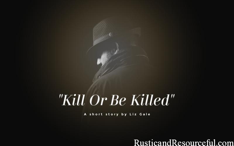 “Kill Or Be Killed”